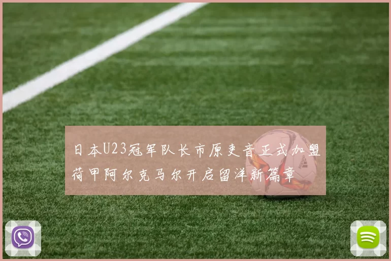 日本U23冠军队长市原吏音正式加盟荷甲阿尔克马尔开启留洋新篇章