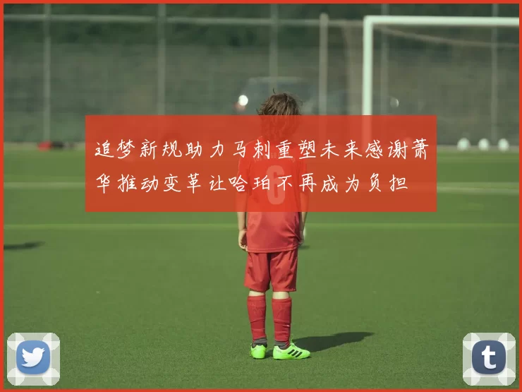 追梦新规助力马刺重塑未来感谢萧华推动变革让哈珀不再成为负担