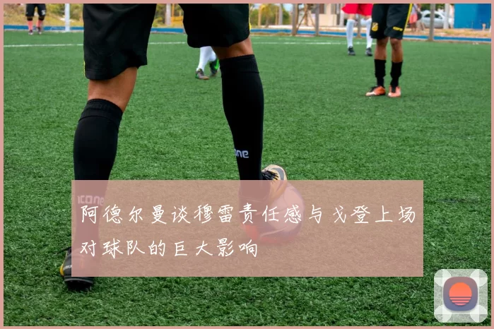 阿德尔曼谈穆雷责任感与戈登上场对球队的巨大影响